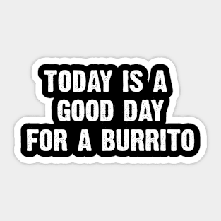 Today Is A Good Day For A Burrito Sticker